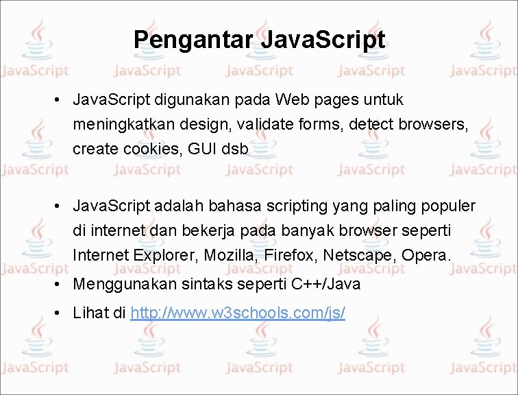 Pengantar Java. Script • Java. Script digunakan pada Web pages untuk meningkatkan design, validate