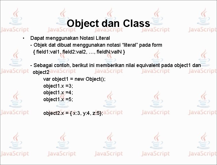 Object dan Class • Dapat menggunakan Notasi Literal - Objek dat dibuat menggunakan notasi