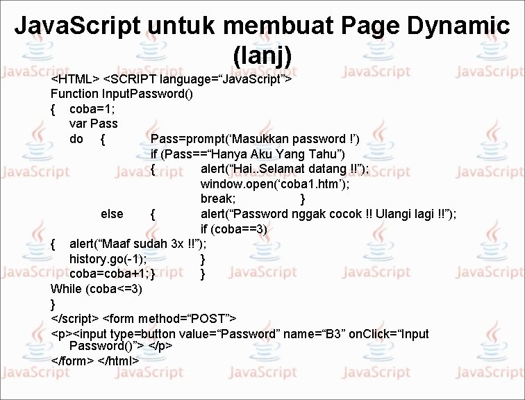 Java. Script untuk membuat Page Dynamic (lanj) <HTML> <SCRIPT language=“Java. Script”> Function Input. Password()
