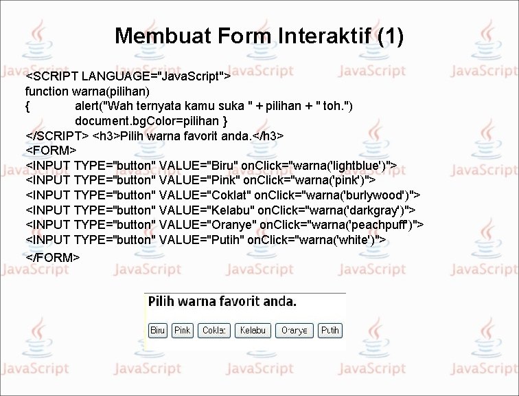 Membuat Form Interaktif (1) <SCRIPT LANGUAGE="Java. Script"> function warna(pilihan) { alert("Wah ternyata kamu suka
