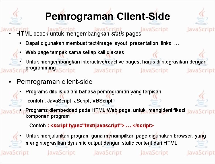 Pemrograman Client-Side • HTML cocok untuk mengembangkan static pages Dapat digunakan membuat text/image layout,