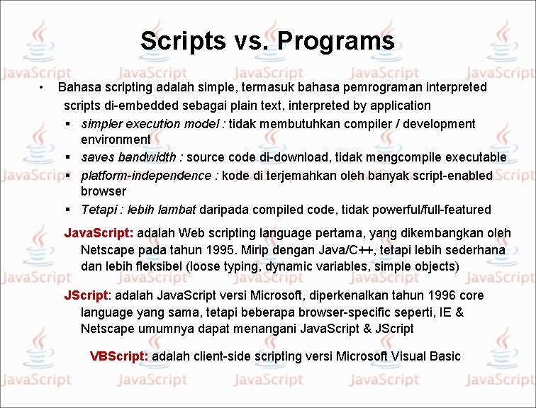 Scripts vs. Programs • Bahasa scripting adalah simple, termasuk bahasa pemrograman interpreted scripts di-embedded