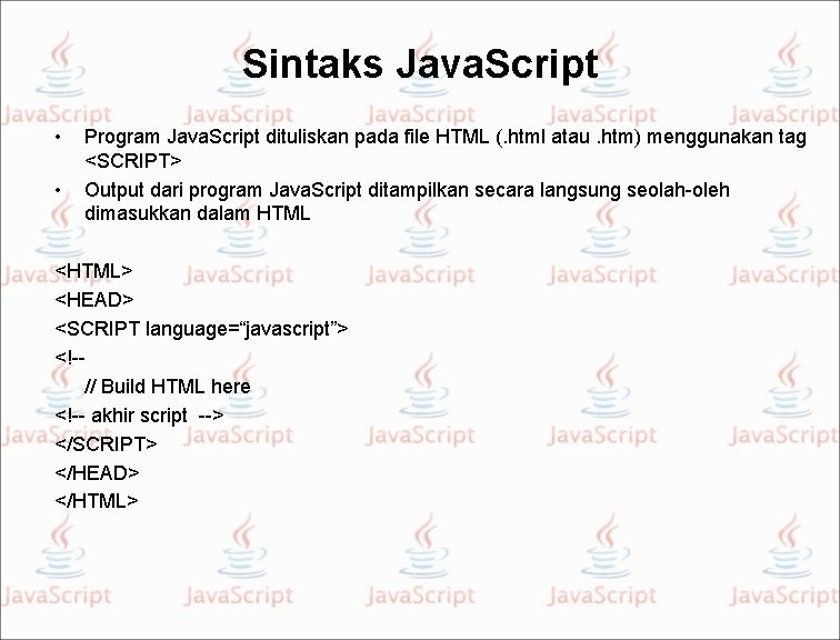 Sintaks Java. Script • • Program Java. Script dituliskan pada file HTML (. html