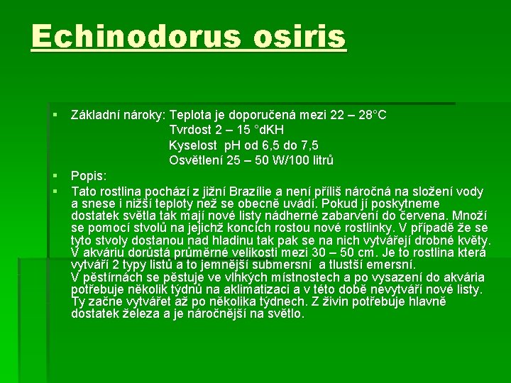 Echinodorus osiris § Základní nároky: Teplota je doporučená mezi 22 – 28°C Tvrdost 2