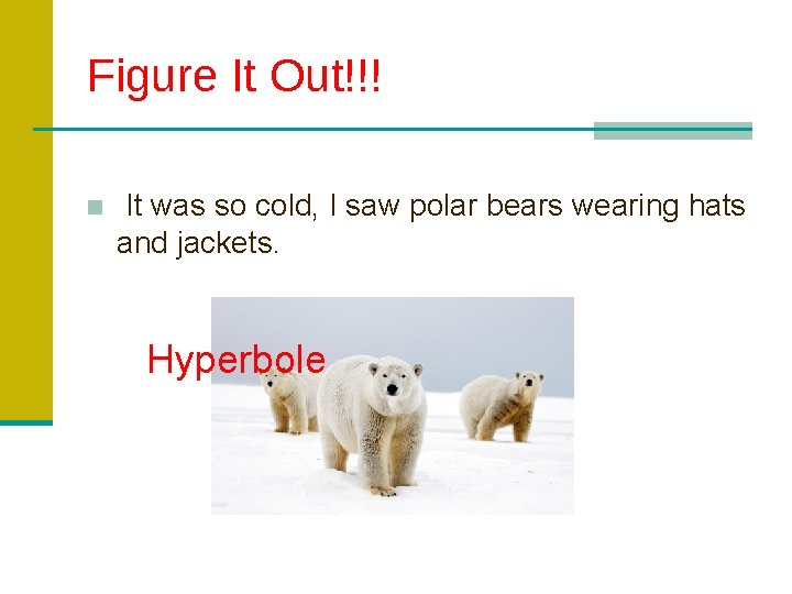 Figure It Out!!! ■ It was so cold, I saw polar bears wearing hats