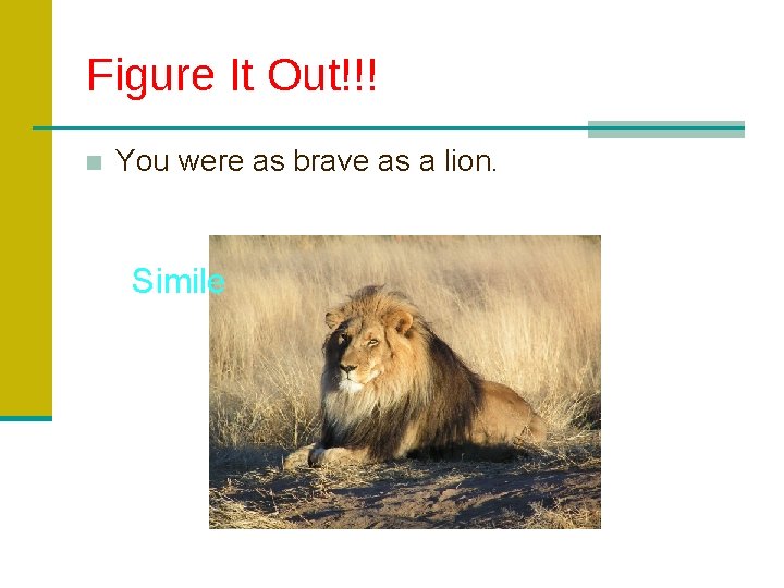 Figure It Out!!! ■ You were as brave as a lion. Simile 
