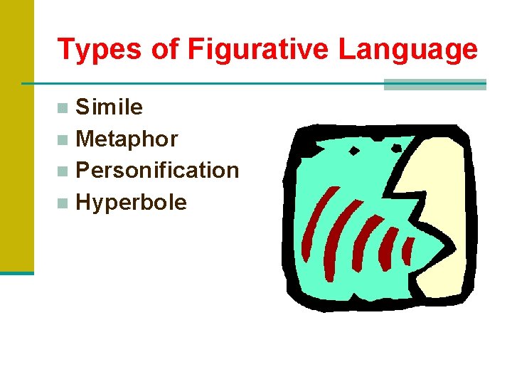 Types of Figurative Language ■ Simile ■ Metaphor ■ Personification ■ Hyperbole 