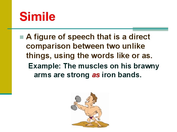 Simile ■ A figure of speech that is a direct comparison between two unlike