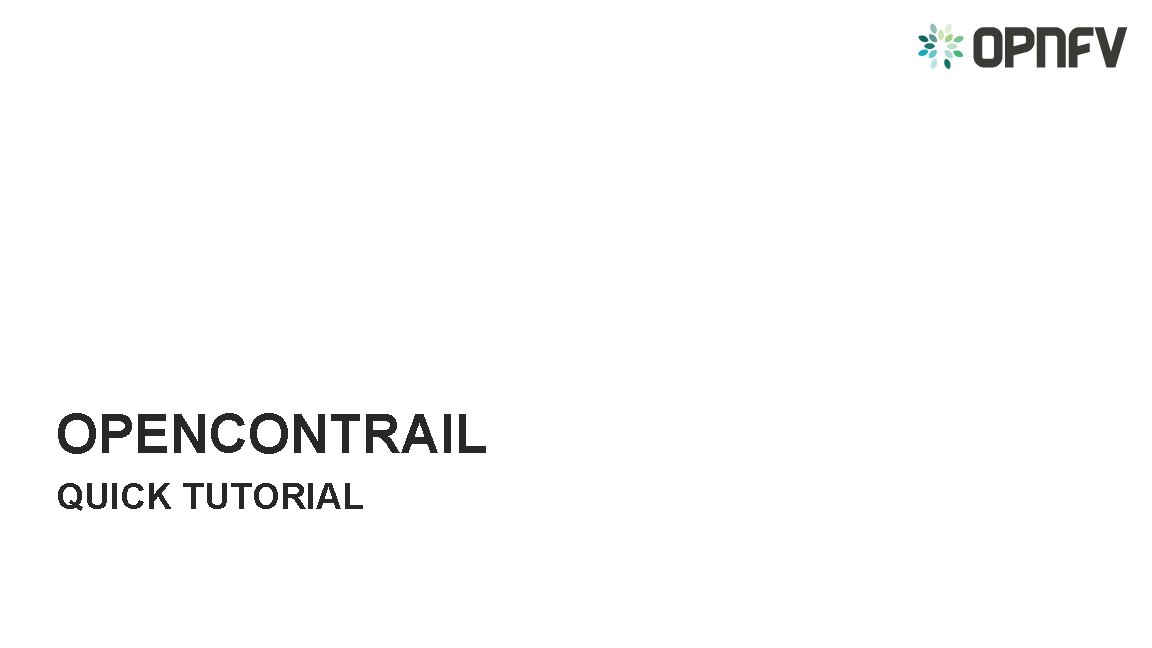 Contrail Virtual Networking QUICK TUTORIAL OPENCONTRAIL QUICK TUTORIAL 