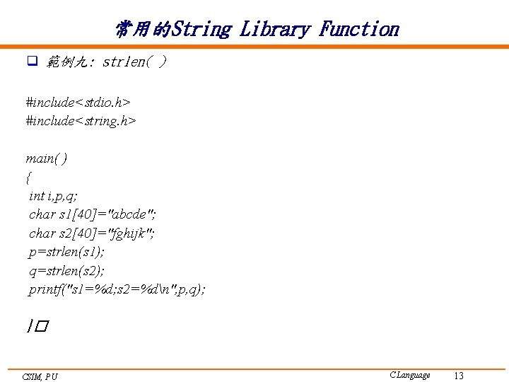 常用的String Library Function q 範例九: strlen( ) #include<stdio. h> #include<string. h> main( ) {