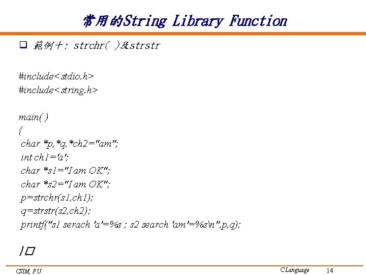 常用的String Library Function q 範例十: strchr( )及strstr #include<stdio. h> #include<string. h> main( ) {