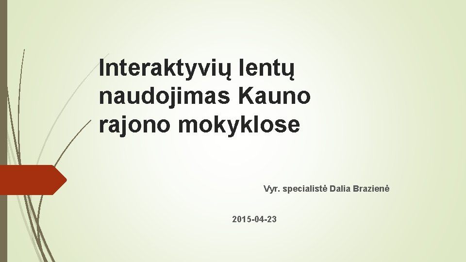 Interaktyvių lentų naudojimas Kauno rajono mokyklose Vyr. specialistė Dalia Brazienė 2015 -04 -23 