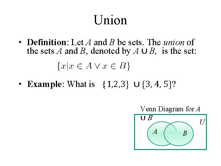 Union • Definition: Let A and B be sets. The union of the sets