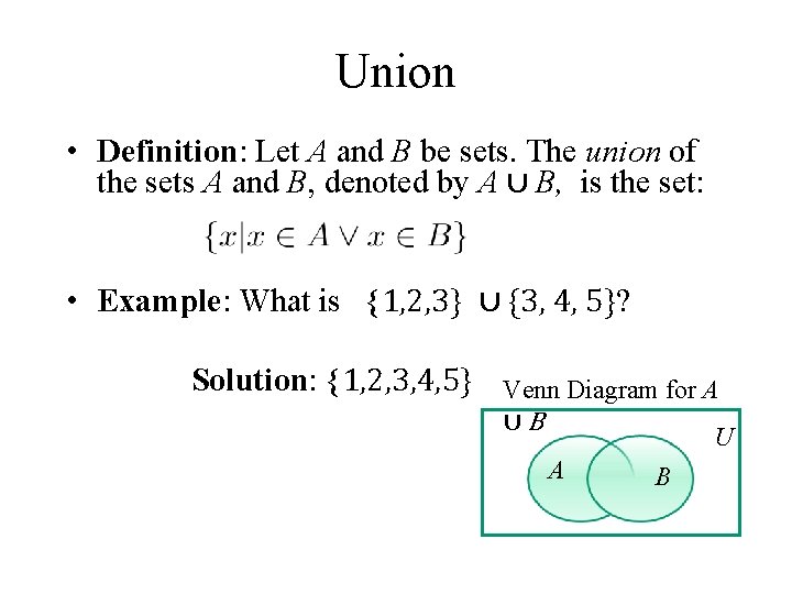 Union • Definition: Let A and B be sets. The union of the sets