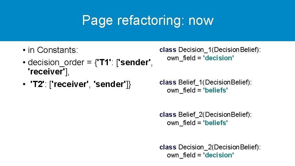 Page refactoring: now • in Constants: • decision_order = {'T 1': ['sender', 'receiver'], •