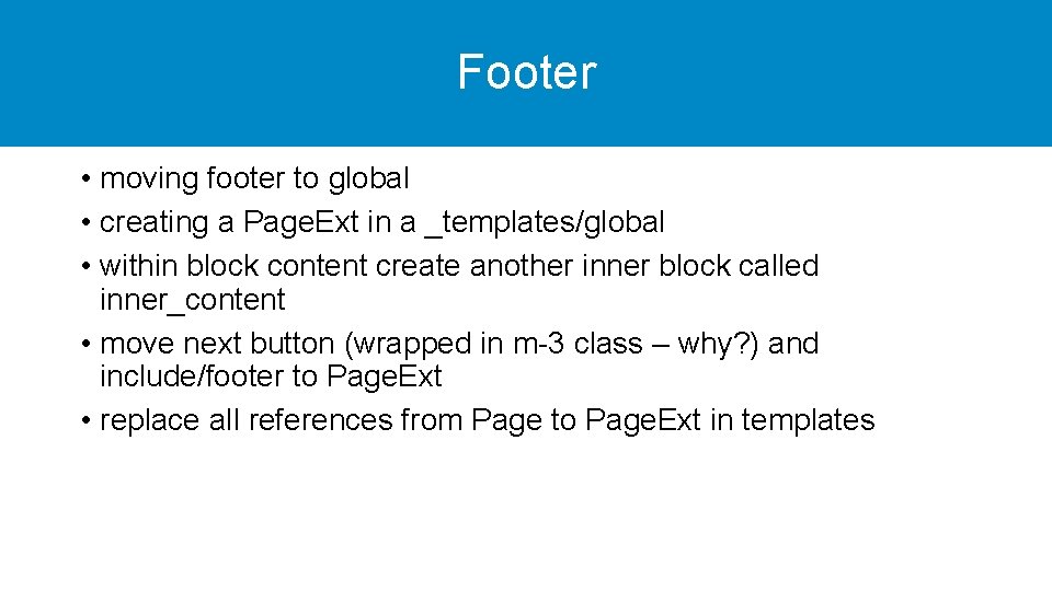 Footer • moving footer to global • creating a Page. Ext in a _templates/global