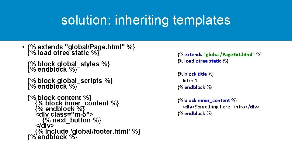solution: inheriting templates • {% extends "global/Page. html" %} {% load otree static %}