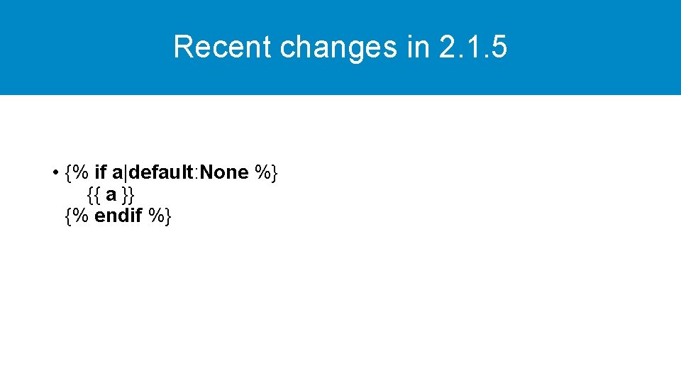 Recent changes in 2. 1. 5 • {% if a|default: None %} {{ a