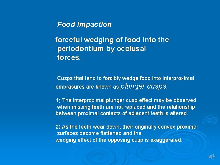 Food impaction forceful wedging of food into the periodontium by occlusal forces. Cusps that