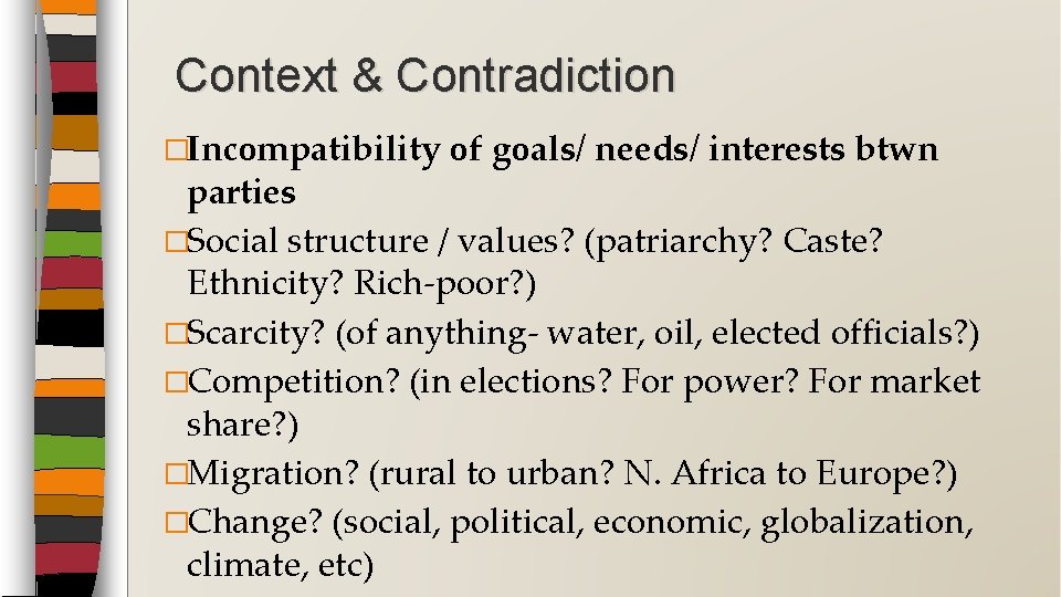 Context & Contradiction �Incompatibility of goals/ needs/ interests btwn parties �Social structure / values?