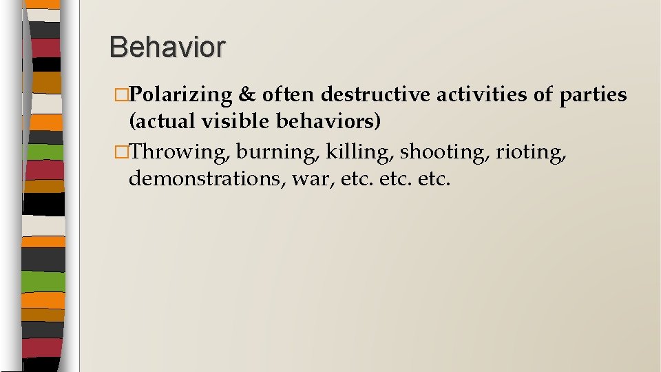 Behavior �Polarizing & often destructive activities of parties (actual visible behaviors) �Throwing, burning, killing,