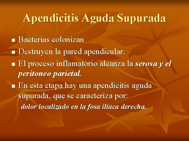 Apendicitis Aguda Supurada n n Bacterias colonizan Destruyen la pared apendicular. El proceso inflamatorio