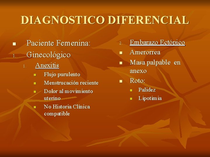 DIAGNOSTICO DIFERENCIAL Paciente Femenina: Ginecológico n 1. 1. Anexitis n n Flujo purulento Menstrucación