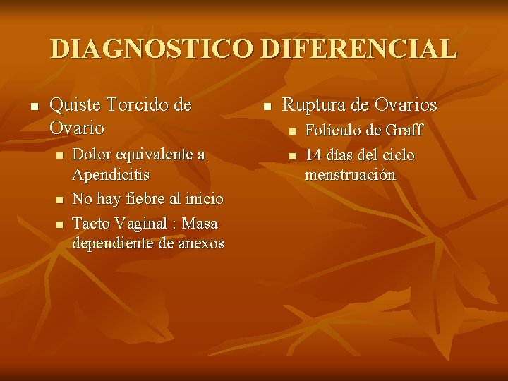 DIAGNOSTICO DIFERENCIAL n Quiste Torcido de Ovario n n n Dolor equivalente a Apendicitis