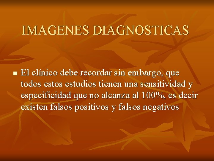 IMAGENES DIAGNOSTICAS n El clínico debe recordar sin embargo, que todos estudios tienen una