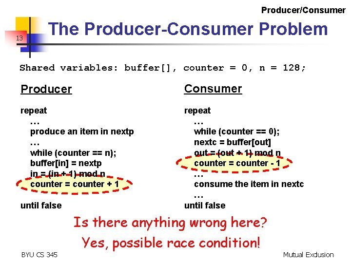 Producer/Consumer 13 The Producer-Consumer Problem Shared variables: buffer[], counter = 0, n = 128;
