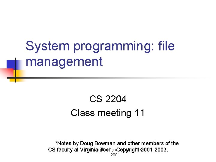 System programming: file management CS 2204 Class meeting 11 *Notes by Doug Bowman and