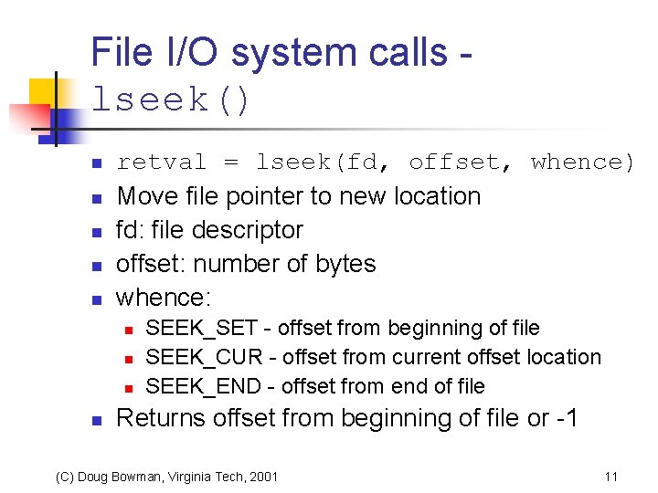 File I/O system calls lseek() n n n retval = lseek(fd, offset, whence) Move