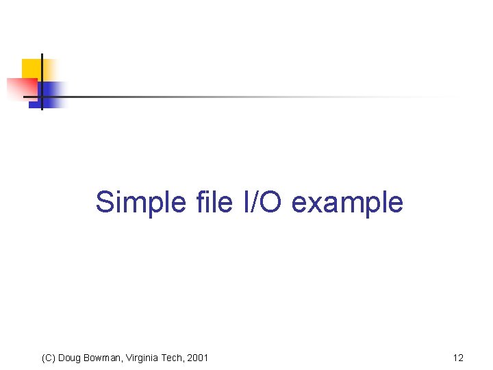 Simple file I/O example (C) Doug Bowman, Virginia Tech, 2001 12 