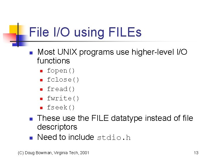 File I/O using FILEs n Most UNIX programs use higher-level I/O functions n n