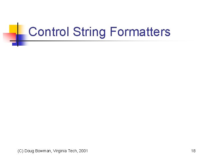 Control String Formatters (C) Doug Bowman, Virginia Tech, 2001 18 
