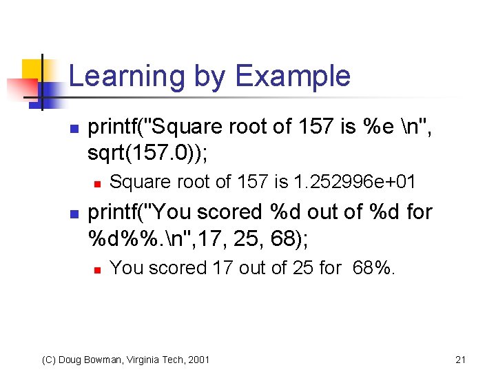 Learning by Example n printf("Square root of 157 is %e n", sqrt(157. 0)); n