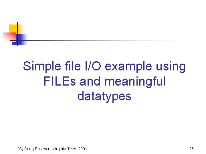 Simple file I/O example using FILEs and meaningful datatypes (C) Doug Bowman, Virginia Tech,