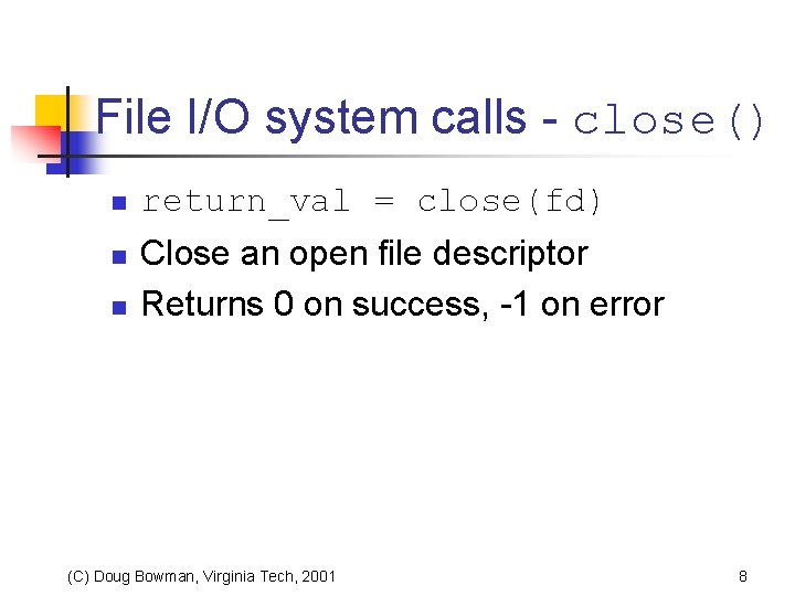 File I/O system calls - close() n n n return_val = close(fd) Close an