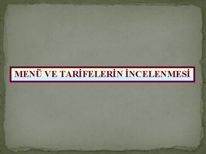 MENÜ VE TARİFELERİN İNCELENMESİ 