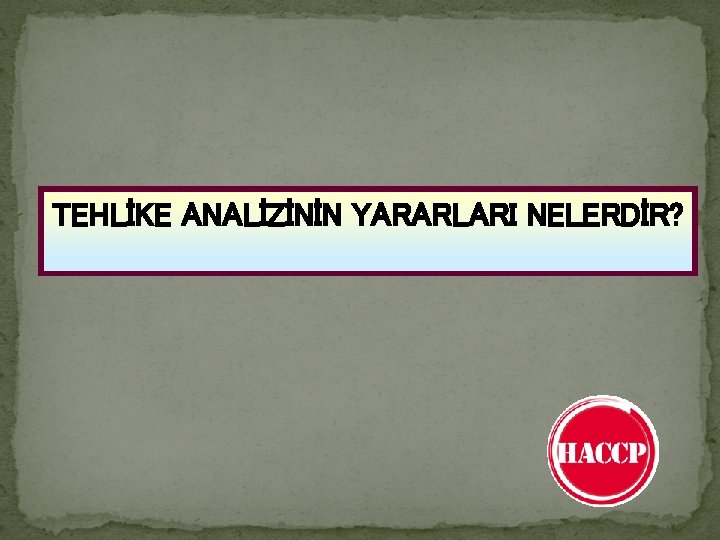 TEHLİKE ANALİZİNİN YARARLARI NELERDİR? 