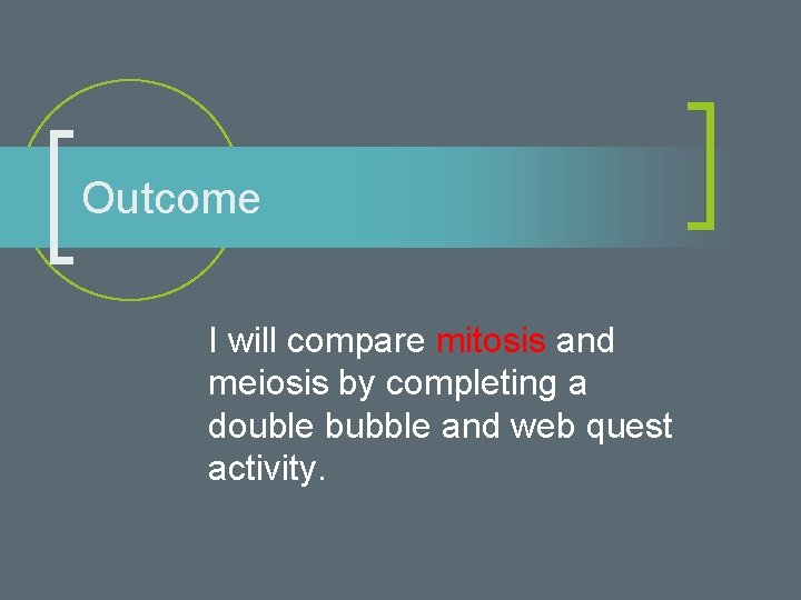 Outcome I will compare mitosis and meiosis by completing a double bubble and web
