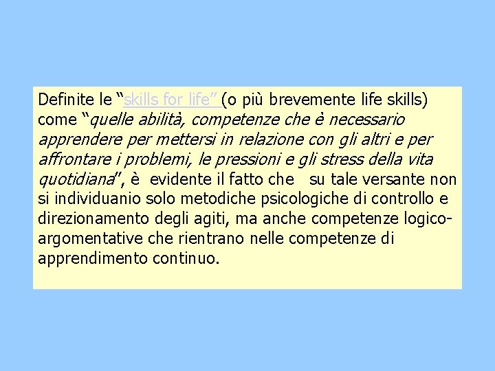 Definite le “skills for life” (o più brevemente life skills) come “quelle abilità, competenze