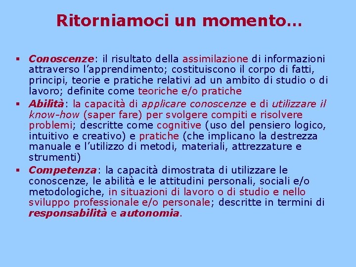 Ritorniamoci un momento… § Conoscenze: il risultato della assimilazione di informazioni attraverso l’apprendimento; costituiscono