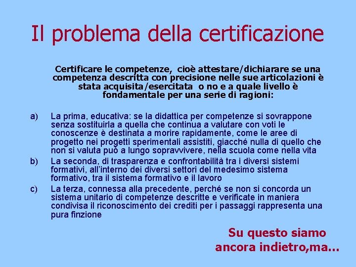 Il problema della certificazione Certificare le competenze, cioè attestare/dichiarare se una competenza descritta con