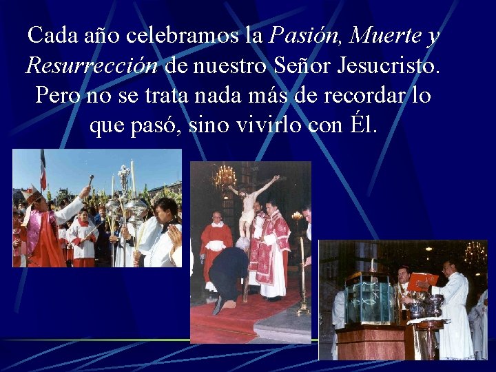 Cada año celebramos la Pasión, Muerte y Resurrección de nuestro Señor Jesucristo. Pero no