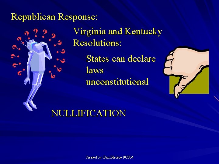 Republican Response: Virginia and Kentucky Resolutions: States can declare laws unconstitutional NULLIFICATION Created by: