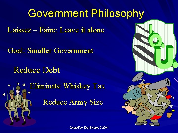 Government Philosophy Laissez – Faire: Leave it alone Goal: Smaller Government Reduce Debt Eliminate