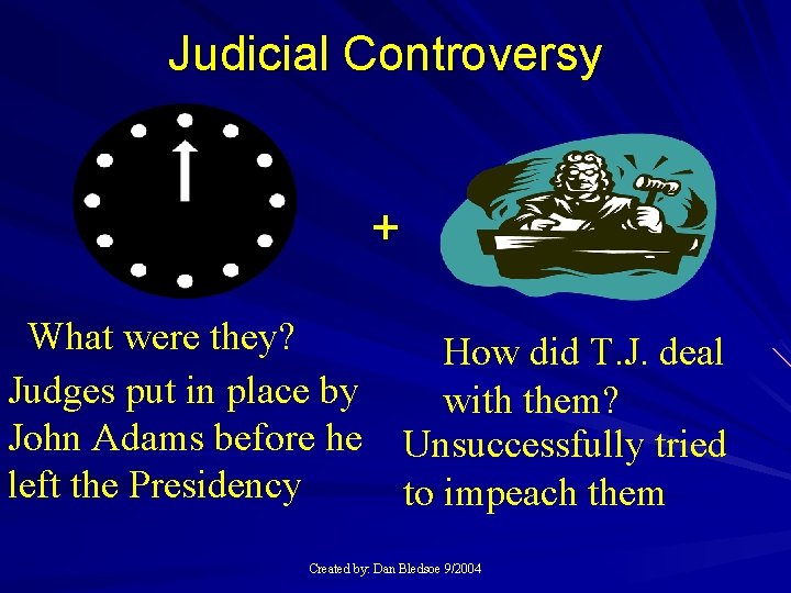 Judicial Controversy + What were they? Judges put in place by John Adams before