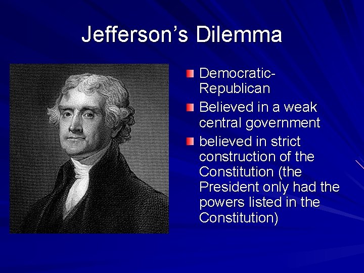 Jefferson’s Dilemma Democratic. Republican Believed in a weak central government believed in strict construction