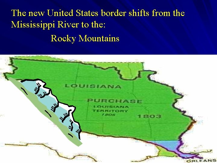 The new United States border shifts from the Mississippi River to the: Rocky Mountains